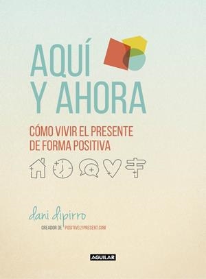 Aquí y ahora. Cómo vivir el presente de forma positiva | 9788403516229 | DIPIRRO, DANI | Librería Castillón - Comprar libros online Aragón, Barbastro