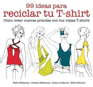 99 ideas para reciclar tu T-shirt | 9788425229039 | Blakeney, Faith/Blakeney, Justina/Schultz, Ellen/Livakovic, Anka | Librería Castillón - Comprar libros online Aragón, Barbastro