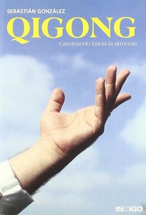 QIGONG : CAMINANDO HACIA LA ARMONIA | 9788496381179 | GONZALEZ, SEBASTIAN | Librería Castillón - Comprar libros online Aragón, Barbastro