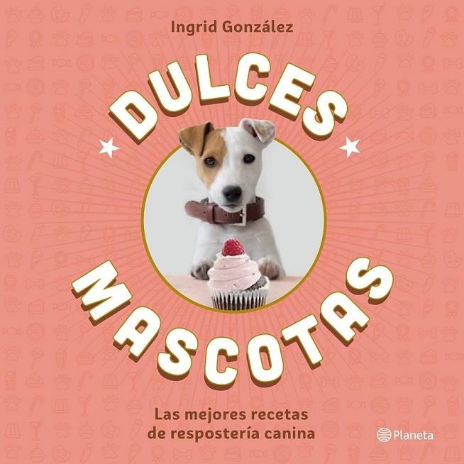Dulces mascotas : Las mejores recetas de repostería canina | 9788408168645 | Ingrid González | Librería Castillón - Comprar libros online Aragón, Barbastro