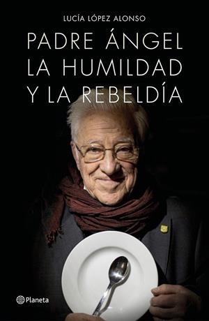 Padre Ángel : La humildad y la rebeldía | 9788408171140 | Lucía López; Padre Ángel | Librería Castillón - Comprar libros online Aragón, Barbastro