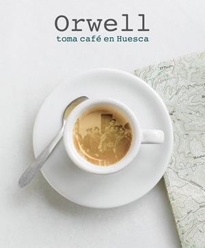 ORWELL TOMA CAFÉ EN HUESCA | 9788492749591 | VV.AA. | Librería Castillón - Comprar libros online Aragón, Barbastro