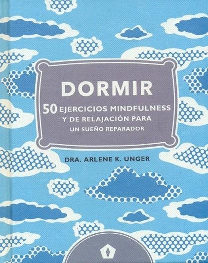 DORMIR 50 EJERCICIOS MINDFULNESS  Y DE RELAJACION | 9788416407248 | UNGER, ARLENE K. DRA. | Librería Castillón - Comprar libros online Aragón, Barbastro