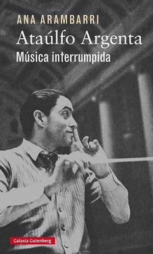 Ataúlfo Argenta. Música interrumpida | 9788416252923 | Arambarri, Ana | Librería Castillón - Comprar libros online Aragón, Barbastro