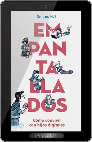Empantallados : Cómo convivir con hijos digitales | 9788416984145 | Moll Vaquer, Santiago | Librería Castillón - Comprar libros online Aragón, Barbastro