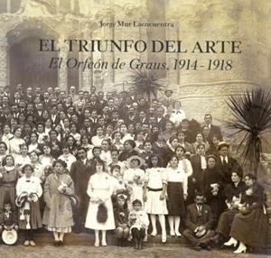 El triunfo del arte : El Orfeón de Graus. 1914-1918 | 9788461783472 | Mur Laencuentra, Jorge | Librería Castillón - Comprar libros online Aragón, Barbastro