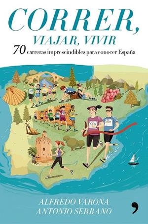 Correr, viajar, vivir : 70 carreras imprescindibles para conocer España | 9788499986029 | Alfredo Varona Arche; Antonio Serrano Sánchez | Librería Castillón - Comprar libros online Aragón, Barbastro