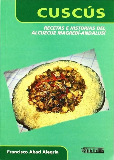 Cus-cús : recetas e historia del alcuzcuz magrebí-andalusi | 9788488269478 | Abad Alegría, Francisco | Librería Castillón - Comprar libros online Aragón, Barbastro