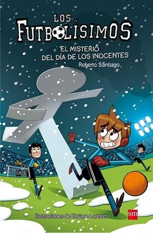 EL MISTERIO DEL DIA DE LOS INOCENTES - FUTBOLÍSIMOS 11 | 9788467591972 | Santiago, Roberto | Librería Castillón - Comprar libros online Aragón, Barbastro