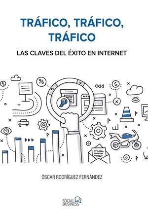 Tráfico, tráfico, tráfico. Las claves del éxito en Internet | 9788441538979 | Rodríguez Fernández, Óscar | Librería Castillón - Comprar libros online Aragón, Barbastro