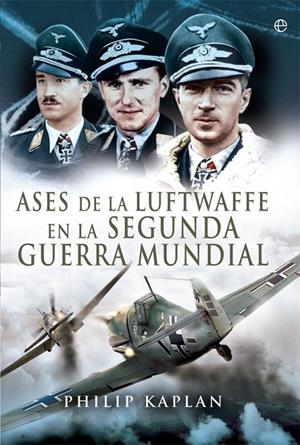 Ases de la Luftwaffe en la Segunda Guerra Mundial | 9788491640639 | Kaplan, Philip | Librería Castillón - Comprar libros online Aragón, Barbastro