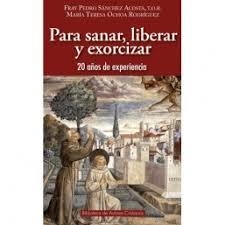 PARA SANAR, LIBERAR Y EXORCIZAR. 22 AÑOS DE EXPERIENCIA | 9788422019626 | SANCHEZ ACOSTA, FRAY PEDRO/ OCHOA RODRIG | Librería Castillón - Comprar libros online Aragón, Barbastro