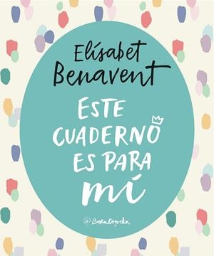 Este cuaderno es para mí | 9788403517868 | Elísabet Benavent | Librería Castillón - Comprar libros online Aragón, Barbastro
