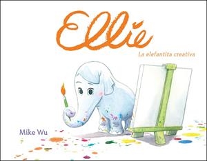 Ellie. La elefantita creativa | 9788448849177 | Mike Wu | Librería Castillón - Comprar libros online Aragón, Barbastro