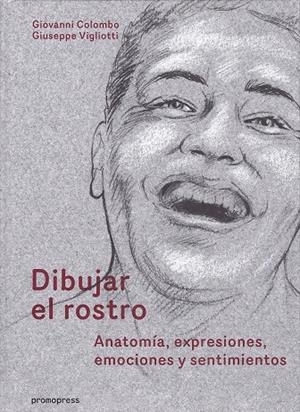 Dibujar el rostro : anatomía, expresiones, emociones y sentimientos | 9788416851034 | Colombo, Giovanni/ Vigliotti, Giuseppe | Librería Castillón - Comprar libros online Aragón, Barbastro