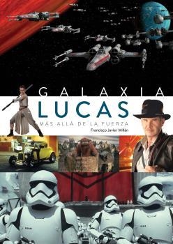 GALAXIA LUCAS MAS ALLA DE LA FUERZA | 9788494727290 | MILLAN,FRANCISCO JAVIER | Librería Castillón - Comprar libros online Aragón, Barbastro