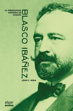 La prodigiosa historia de Vicente Blasco Ibáñez | 9788491420637 | MIRA CASTERA, JOAN FRANCESC | Librería Castillón - Comprar libros online Aragón, Barbastro