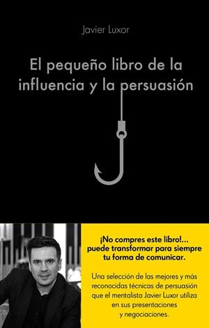 El pequeño libro de la influencia y la persuasión | 9788416928330 | Luxor, Javier | Librería Castillón - Comprar libros online Aragón, Barbastro