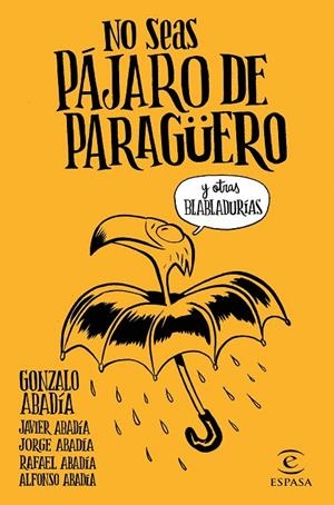 No seas pájaro de paragüero | 9788467051407 | Abadía, Gonzalo; Abadía, Javier; Abadía,Jorge ; Abadía, Rafael ;Abadía, Alfonso | Librería Castillón - Comprar libros online Aragón, Barbastro