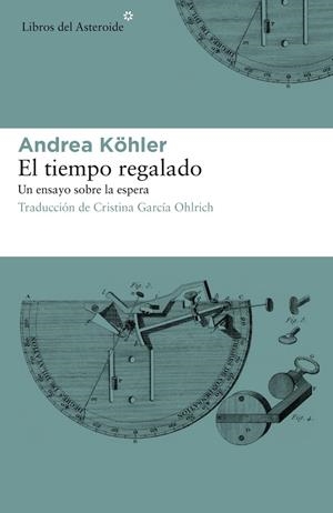 El tiempo regalado. Un ensayo sobre la espera | 9788417007331 | Köhler, Andrea | Librería Castillón - Comprar libros online Aragón, Barbastro