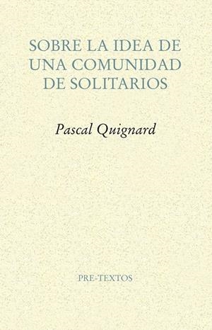 Sobre la idea de una comunidad de solitarios | 9788417143114 | Quignard, Pascal | Librería Castillón - Comprar libros online Aragón, Barbastro