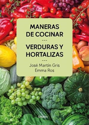Maneras de cocinar verduras y hortalizas | 9788416895458 | José Martín Gris Emma Ros | Librería Castillón - Comprar libros online Aragón, Barbastro