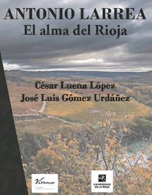 Antonio Larrea, el alma del Rioja | 9788477316169 | Luena López, César; Gómez Urdáñez, José Luis | Librería Castillón - Comprar libros online Aragón, Barbastro