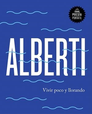 Vivir poco y llorando | 9788439734222 | Rafael Alberti | Librería Castillón - Comprar libros online Aragón, Barbastro
