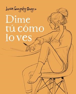 Dime tú cómo lo ves | 9788490438954 | Lucía González Orozco | Librería Castillón - Comprar libros online Aragón, Barbastro