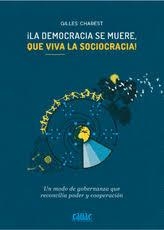 ¡LA DEMOCRACIA SE MUERE, QUE VIVA LA SOCIOCRACIA! | 9788494827907 | CHAREST, GILLES | Librería Castillón - Comprar libros online Aragón, Barbastro