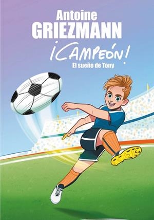 El sueño de Tony (¡Campeón! 1) | 9788416712793 | Antoine Griezmann | Librería Castillón - Comprar libros online Aragón, Barbastro