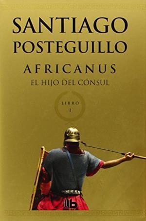 Africanus. El hijo del cónsul (Trilogía Africanus 1) | 9788498729672 | Santiago Posteguillo | Librería Castillón - Comprar libros online Aragón, Barbastro