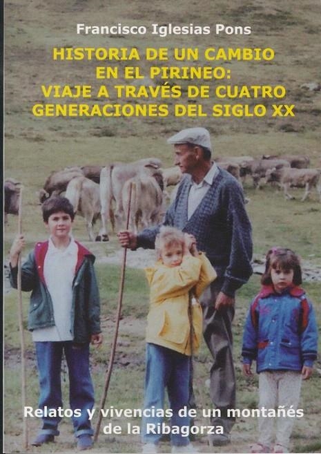 Historia de un cambio en el Pirineo: Viaje a través de cuatro generaciones del siglo XX. Relatos y vivencias de un montañes de la Ribagorza | 9788492749324 | Iglesias Pons, Francisco | Librería Castillón - Comprar libros online Aragón, Barbastro
