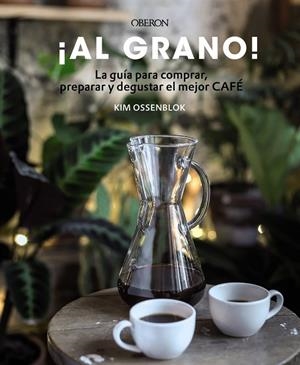 ¡Al grano! La guía para comprar, preparar y degustar el mejor café | 9788441540071 | Ossenblok, Kim | Librería Castillón - Comprar libros online Aragón, Barbastro