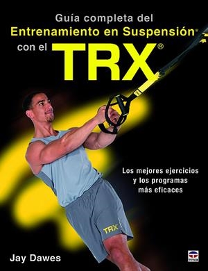 Guía completa del entrenamiento en suspensión con el TRX | 9788416676521 | Dawes, Jay | Librería Castillón - Comprar libros online Aragón, Barbastro