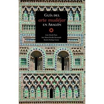 GUIA DEL ARTE MUDEJAR EN ARAGON | 9788483211939 | ALCALA PRATS, ICIAR Y OTROS | Librería Castillón - Comprar libros online Aragón, Barbastro
