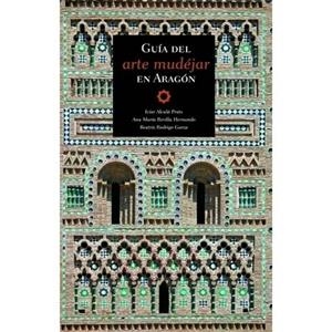 GUIA DEL ARTE MUDEJAR EN ARAGON | 9788483211939 | ALCALA PRATS, ICIAR Y OTROS | Librería Castillón - Comprar libros online Aragón, Barbastro