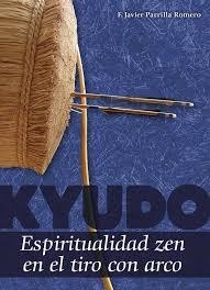 KYUDO. ESPIRITUALIDAD ZEN EN EL TIRO CON ARCO | 9788420306209 | PARRILLA ROMERO, F. JAVIER | Librería Castillón - Comprar libros online Aragón, Barbastro