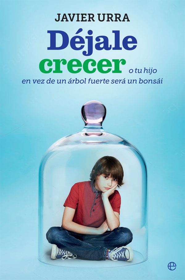 Déjale crecer | 9788491644224 | Urra, Javier | Librería Castillón - Comprar libros online Aragón, Barbastro