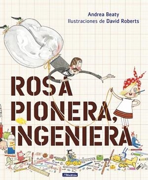 Rosa Pionera, ingeniera | 9788448850968 | Andrea Beaty David Roberts | Librería Castillón - Comprar libros online Aragón, Barbastro