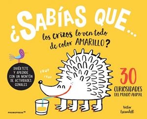 ¿SABIAS QUE ... LOS ERIZOS LO VEN TODO DE COLOR AMARILLO? | 1120727000301 | Escandell, Victor | Librería Castillón - Comprar libros online Aragón, Barbastro