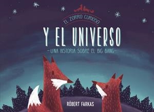El zorro curioso y el universo. Un libro sobre el Big Bang | 9788448851439 | Róbert Farkas | Librería Castillón - Comprar libros online Aragón, Barbastro