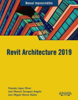 Revit Architecture 2019 | 9788441540637 | López Oliver, Yolanda/Zaragoza Angulo, José Manuel/Morea Núñez, José Miguel | Librería Castillón - Comprar libros online Aragón, Barbastro