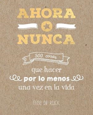 Ahora o nunca: 500 cosas que hacer por lo menos una vez en la vida | 9788401022142 | De Rijck, Elise | Librería Castillón - Comprar libros online Aragón, Barbastro