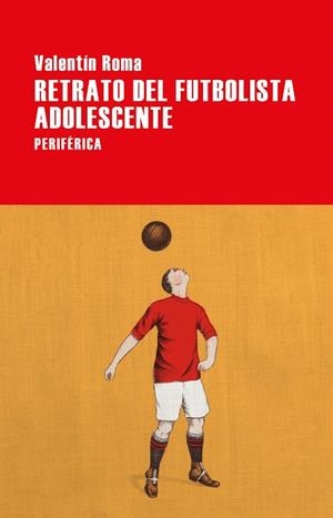 Retrato del futbolista adolescente | 9788416291809 | Roma, Valentín | Librería Castillón - Comprar libros online Aragón, Barbastro