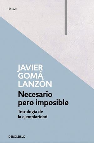 Necesario pero imposible (Tetralogía de la ejemplaridad) | 9788466346283 | Javier Gomá Lanzón | Librería Castillón - Comprar libros online Aragón, Barbastro