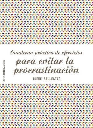 Cuaderno práctico de ejercicios para evitar la procrastinación | 9788408201915 | Ballestar, Irene | Librería Castillón - Comprar libros online Aragón, Barbastro