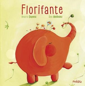 Florifante | 9788416082001 | Dapena, Beatriz ; Meléndez, Álex | Librería Castillón - Comprar libros online Aragón, Barbastro