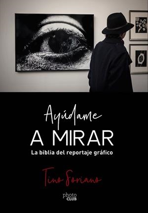 Ayúdame a mirar. La biblia del reportaje gráfico | 9788441541337 | Soriano, Tino | Librería Castillón - Comprar libros online Aragón, Barbastro