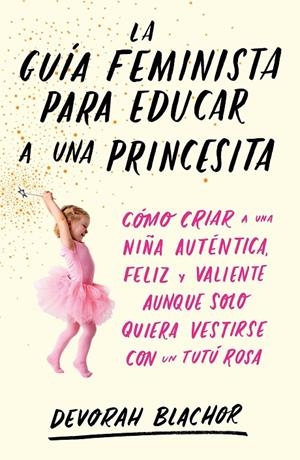 La guía feminista para educar a una princesita | 9788499987439 | Blachor, Devorah | Librería Castillón - Comprar libros online Aragón, Barbastro